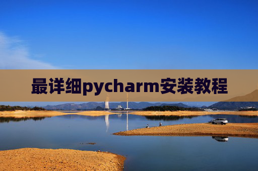 最详细pycharm安装教程